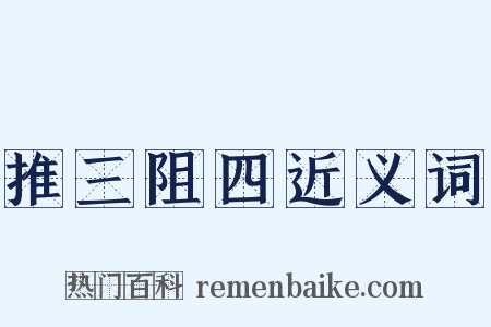 推三阻四近义词是什么意思的图片